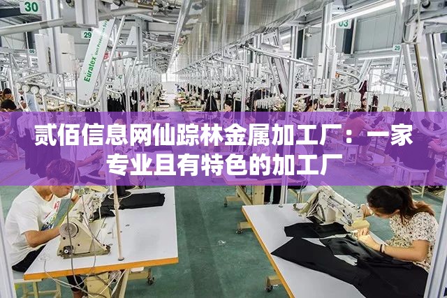 贰佰信息网仙踪林金属加工厂：一家专业且有特色的加工厂
