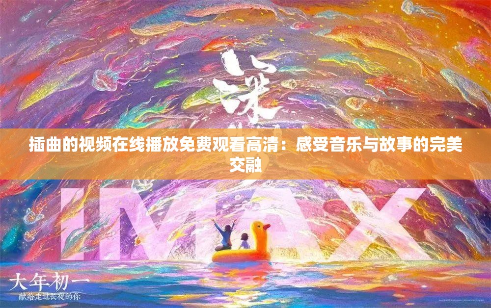 插曲的视频在线播放免费观看高清：感受音乐与故事的完美交融