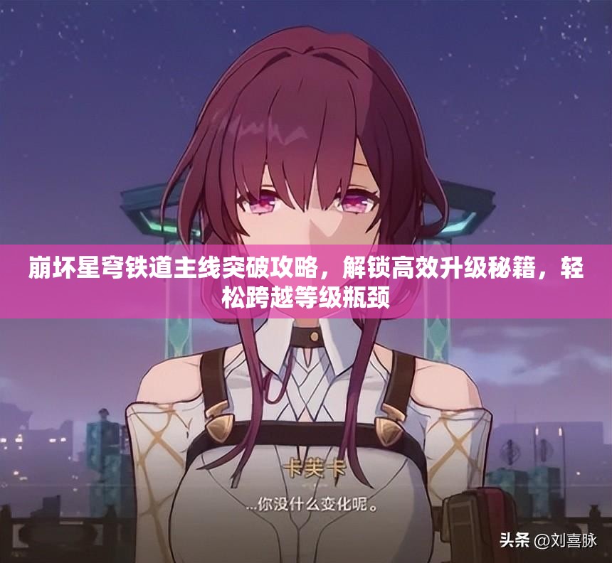 崩坏星穹铁道主线突破攻略，解锁高效升级秘籍，轻松跨越等级瓶颈