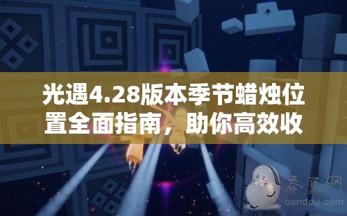 光遇4.28版本季节蜡烛位置全面指南，助你高效收集奖励不遗漏