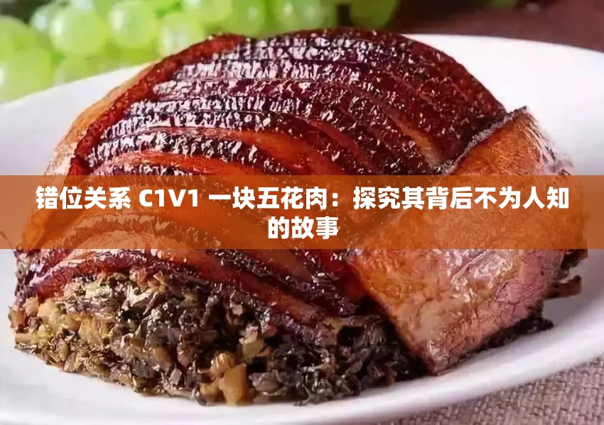 错位关系 C1V1 一块五花肉：探究其背后不为人知的故事
