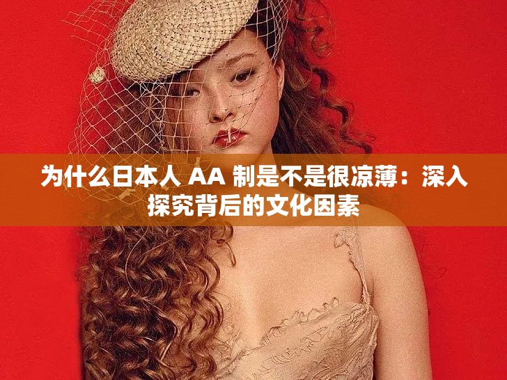 为什么日本人 AA 制是不是很凉薄：深入探究背后的文化因素