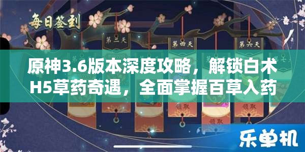 原神3.6版本深度攻略，解锁白术H5草药奇遇，全面掌握百草入药活动