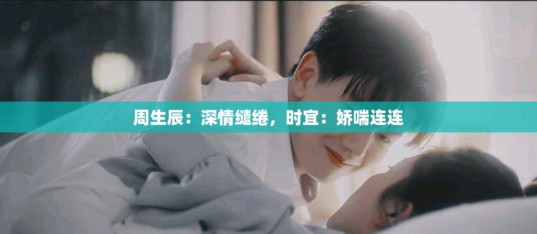 周生辰：深情缱绻，时宜：娇喘连连