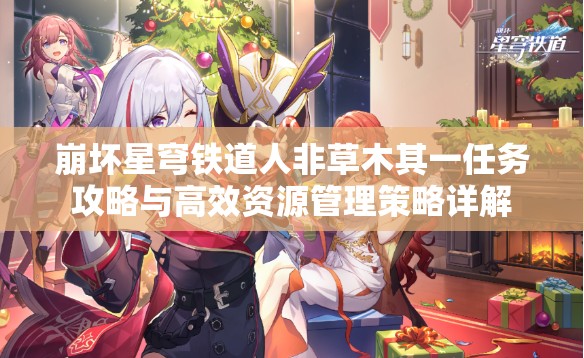 崩坏星穹铁道人非草木其一任务攻略与高效资源管理策略详解