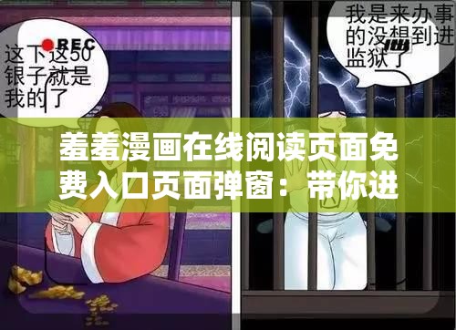 羞羞漫画在线阅读页面免费入口页面弹窗：带你进入精彩漫画世界