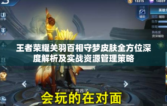 王者荣耀关羽百相守梦皮肤全方位深度解析及实战资源管理策略