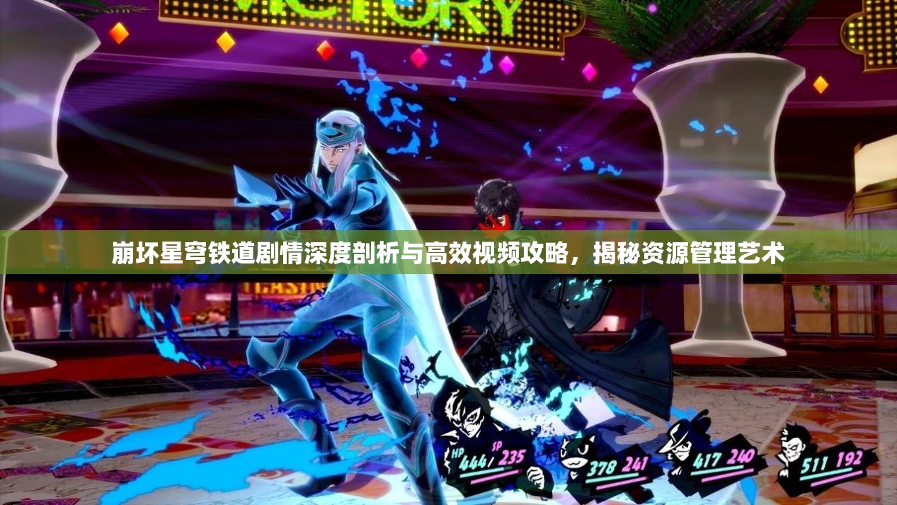 崩坏星穹铁道剧情深度剖析与高效视频攻略，揭秘资源管理艺术