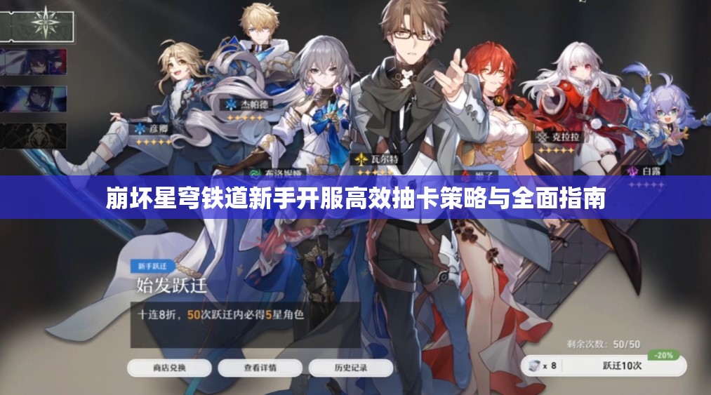 崩坏星穹铁道新手开服高效抽卡策略与全面指南