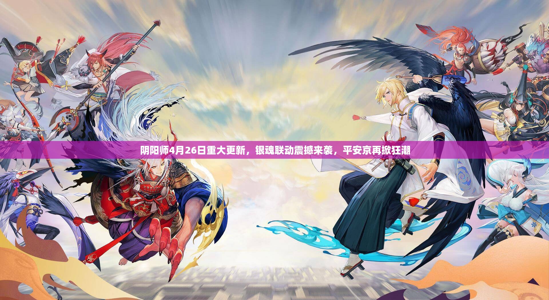 阴阳师4月26日重大更新，银魂联动震撼来袭，平安京再掀狂潮