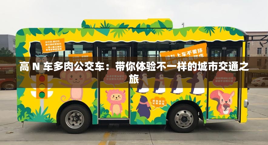 高 N 车多肉公交车：带你体验不一样的城市交通之旅
