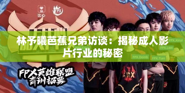 林予曦芭蕉兄弟访谈：揭秘成人影片行业的秘密