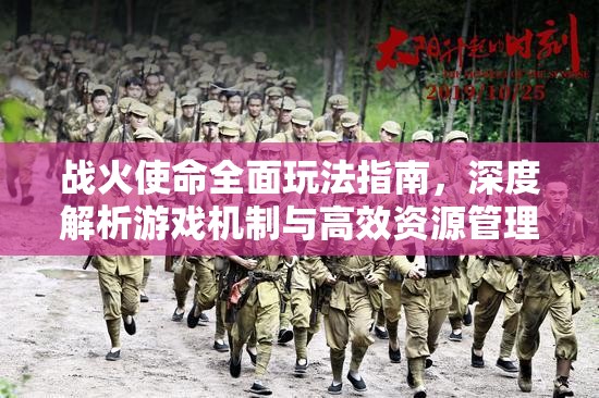 战火使命全面玩法指南，深度解析游戏机制与高效资源管理策略