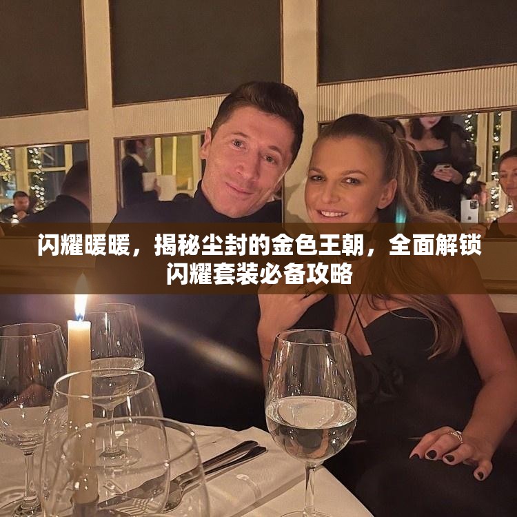 闪耀暖暖，揭秘尘封的金色王朝，全面解锁闪耀套装必备攻略