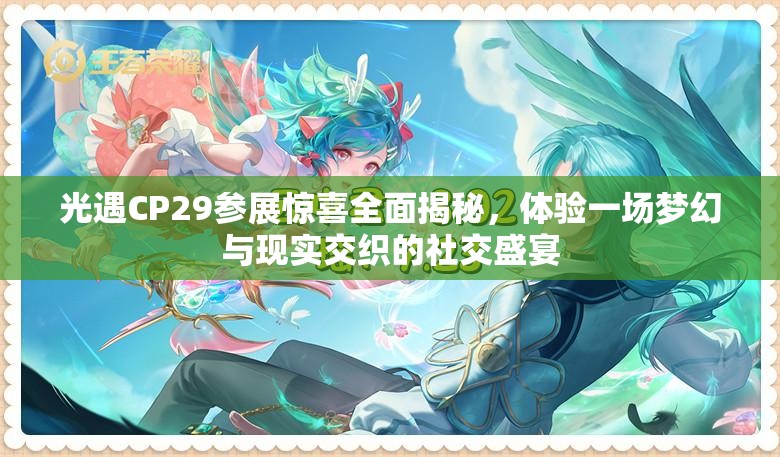 光遇CP29参展惊喜全面揭秘，体验一场梦幻与现实交织的社交盛宴