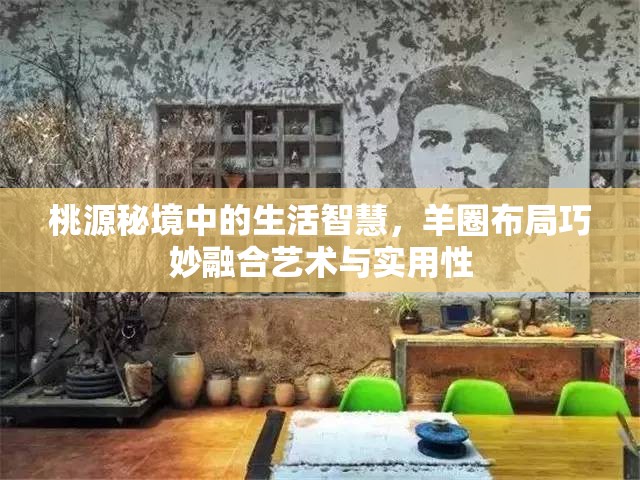 桃源秘境中的生活智慧，羊圈布局巧妙融合艺术与实用性