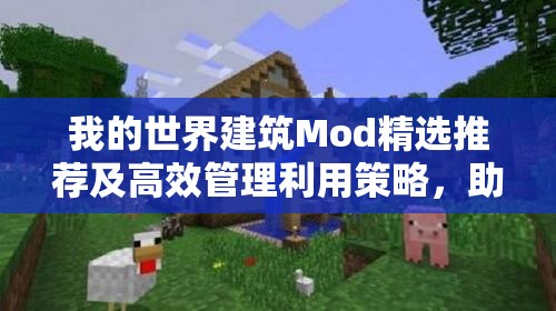 我的世界建筑Mod精选推荐及高效管理利用策略，助你最大化提升游戏价值与体验