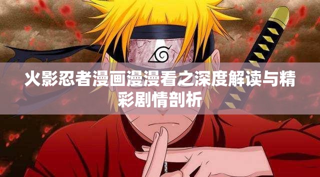 火影忍者漫画漫漫看之深度解读与精彩剧情剖析