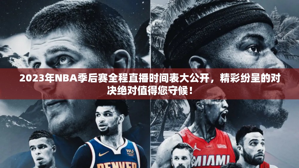 2023年NBA季后赛全程直播时间表大公开，精彩纷呈的对决绝对值得您守候！