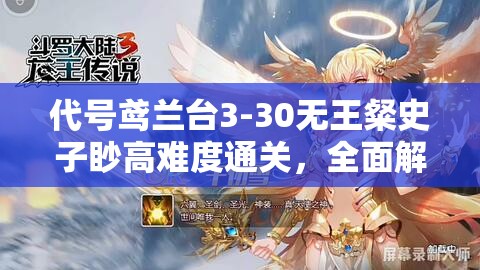 代号鸢兰台3-30无王粲史子眇高难度通关，全面解析策略与实战技巧