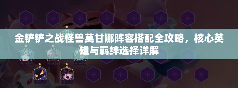 金铲铲之战怪兽莫甘娜阵容搭配全攻略，核心英雄与羁绊选择详解