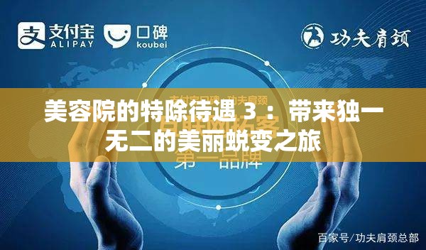 美容院的特除待遇 3 ：带来独一无二的美丽蜕变之旅