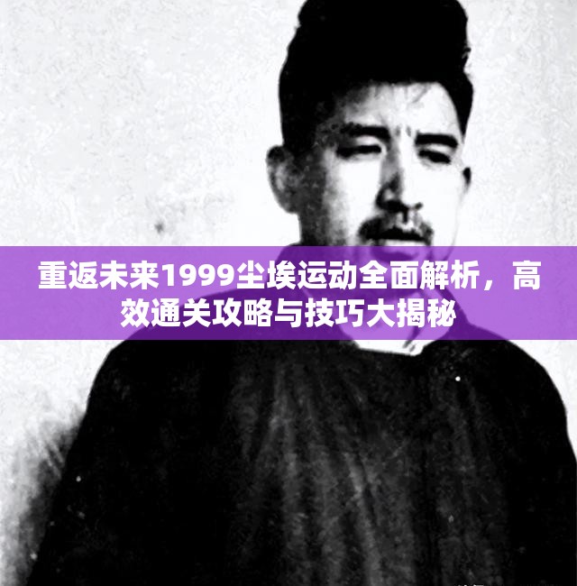 重返未来1999尘埃运动全面解析，高效通关攻略与技巧大揭秘