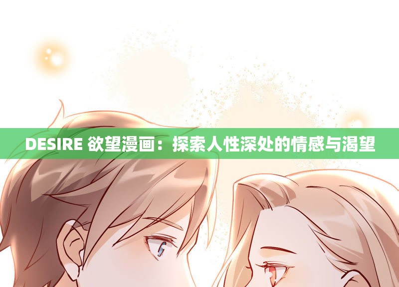 DESIRE 欲望漫画：探索人性深处的情感与渴望