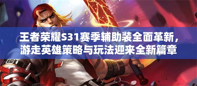 王者荣耀S31赛季辅助装全面革新，游走英雄策略与玩法迎来全新篇章