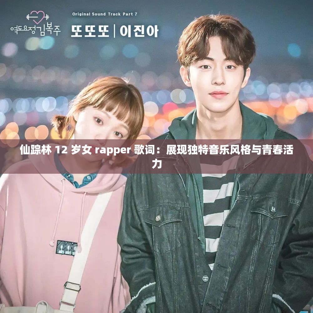 仙踪林 12 岁女 rapper 歌词：展现独特音乐风格与青春活力