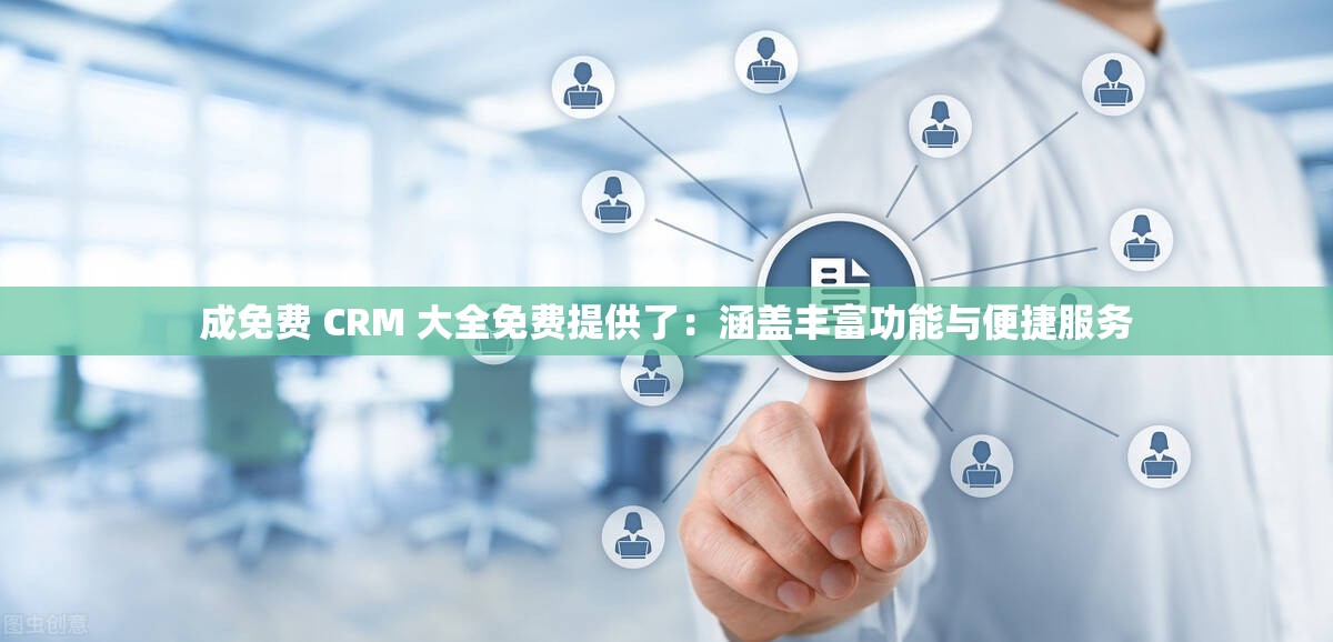 成免费 CRM 大全免费提供了：涵盖丰富功能与便捷服务