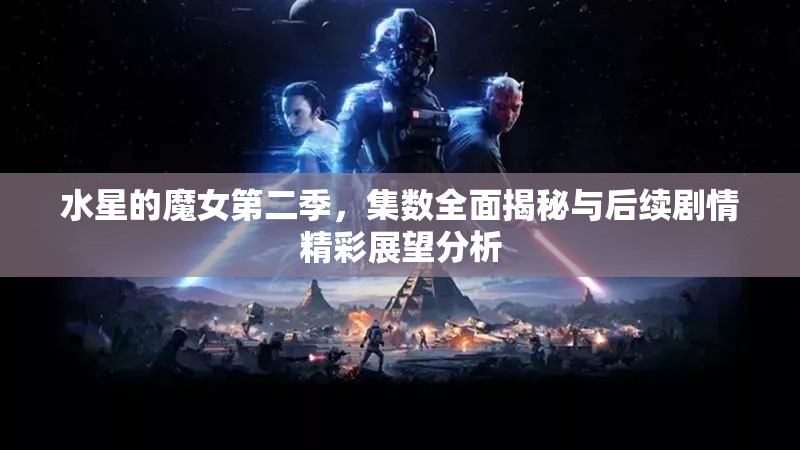 水星的魔女第二季，集数全面揭秘与后续剧情精彩展望分析