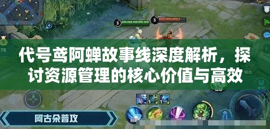 代号鸢阿蝉故事线深度解析，探讨资源管理的核心价值与高效策略运用