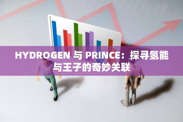 HYDROGEN 与 PRINCE：探寻氢能与王子的奇妙关联