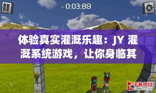 体验真实灌溉乐趣：JY 灌溉系统游戏，让你身临其境