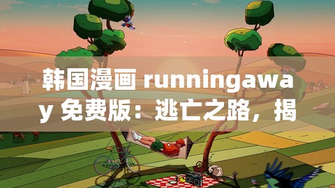 韩国漫画 runningaway 免费版：逃亡之路，揭开真相