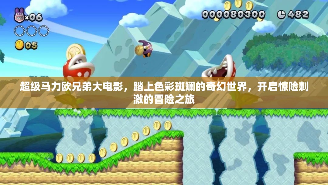 超级马力欧兄弟大电影，踏上色彩斑斓的奇幻世界，开启惊险刺激的冒险之旅