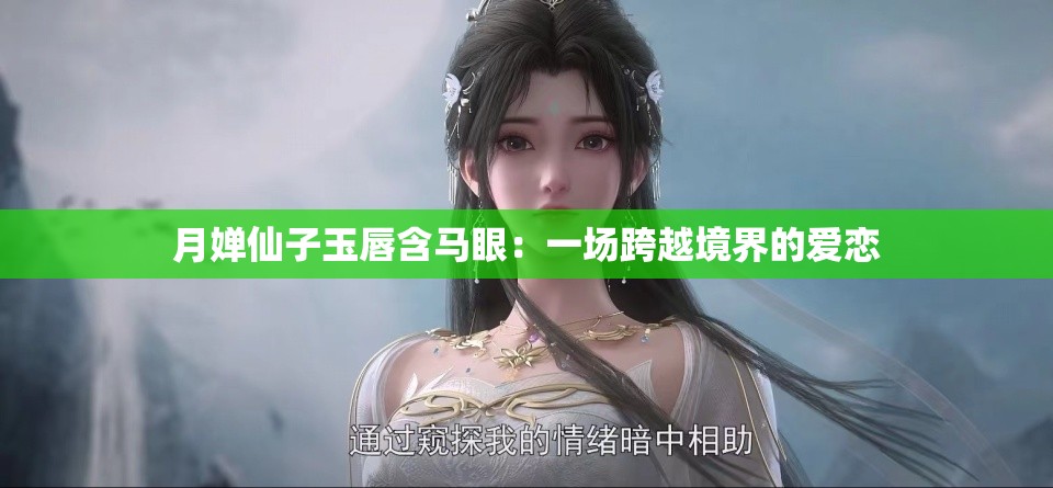 月婵仙子玉唇含马眼：一场跨越境界的爱恋