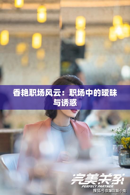 香艳职场风云：职场中的暧昧与诱惑