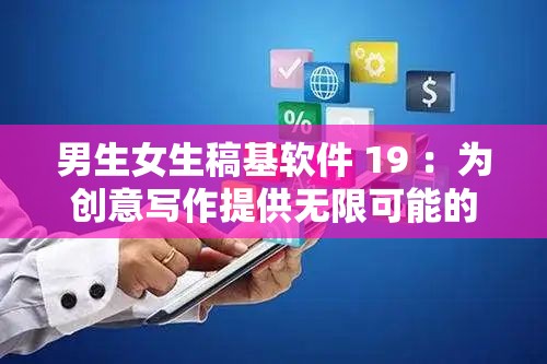 男生女生稿基软件 19 ：为创意写作提供无限可能的实用工具