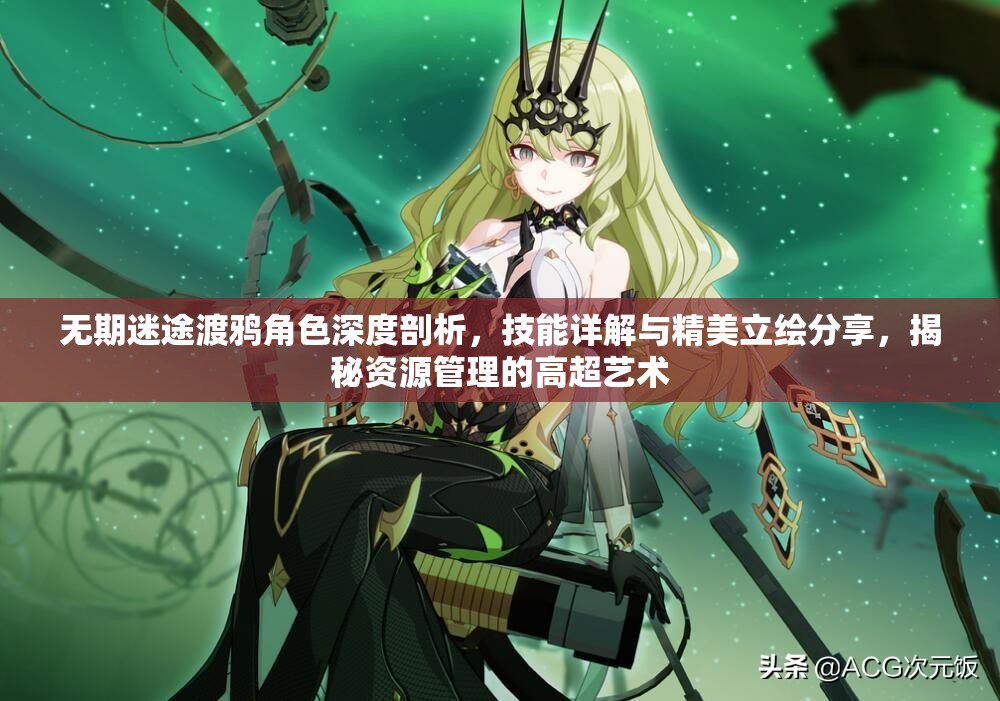 无期迷途渡鸦角色深度剖析，技能详解与精美立绘分享，揭秘资源管理的高超艺术