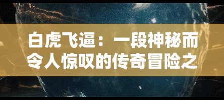 白虎飞逼：一段神秘而令人惊叹的传奇冒险之旅