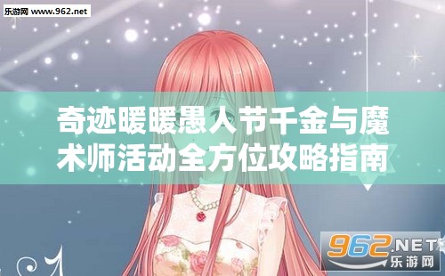 奇迹暖暖愚人节千金与魔术师活动全方位攻略指南