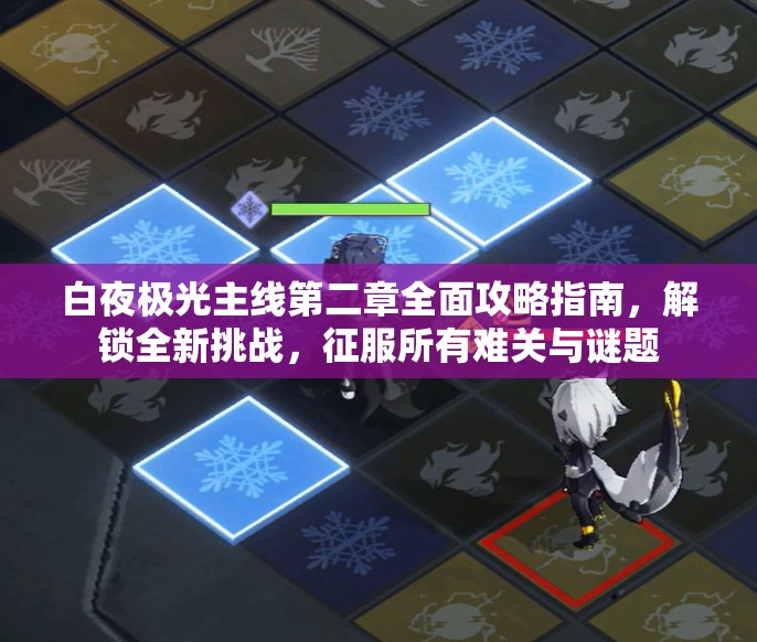 白夜极光主线第二章全面攻略指南，解锁全新挑战，征服所有难关与谜题