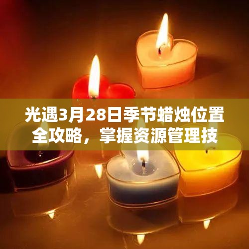 光遇3月28日季节蜡烛位置全攻略，掌握资源管理技巧，实现高效利用并避免浪费