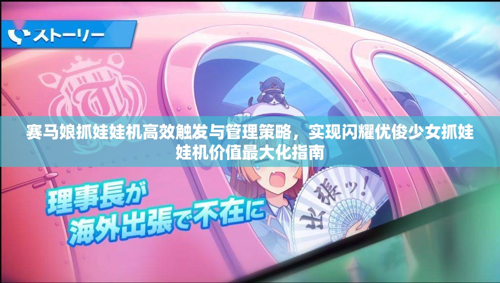 赛马娘抓娃娃机高效触发与管理策略，实现闪耀优俊少女抓娃娃机价值最大化指南