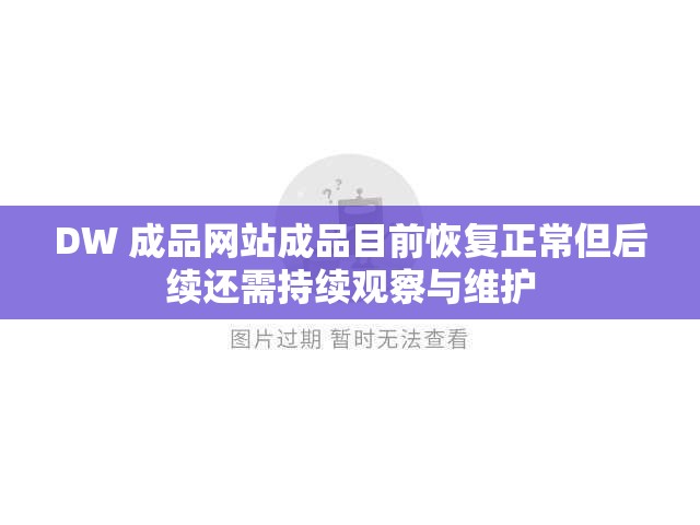 DW 成品网站成品目前恢复正常但后续还需持续观察与维护