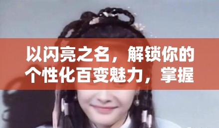 以闪亮之名，解锁你的个性化百变魅力，掌握轻松换脸的美颜秘籍