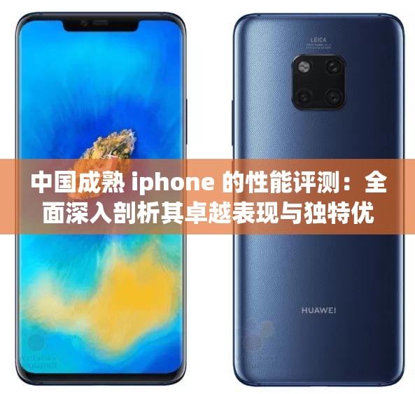 中国成熟 iphone 的性能评测：全面深入剖析其卓越表现与独特优势