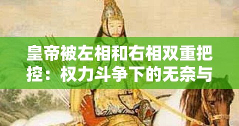 皇帝被左相和右相双重把控：权力斗争下的无奈与挣扎
